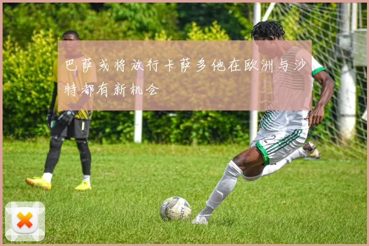 巴萨或将放行卡萨多他在欧洲与沙特都有新机会